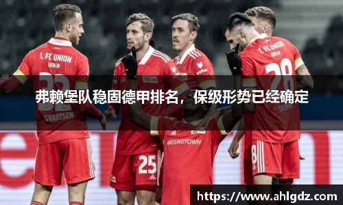 弗赖堡队稳固德甲排名，保级形势已经确定