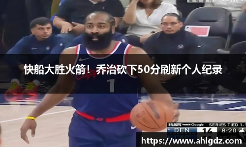 快船大胜火箭！乔治砍下50分刷新个人纪录