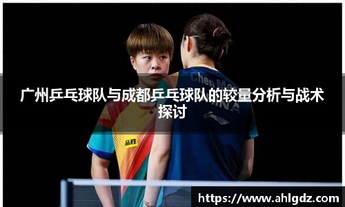 广州乒乓球队与成都乒乓球队的较量分析与战术探讨
