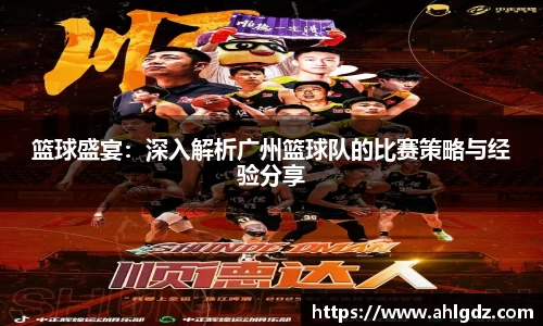 篮球盛宴：深入解析广州篮球队的比赛策略与经验分享