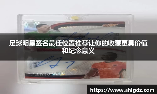 足球明星签名最佳位置推荐让你的收藏更具价值和纪念意义